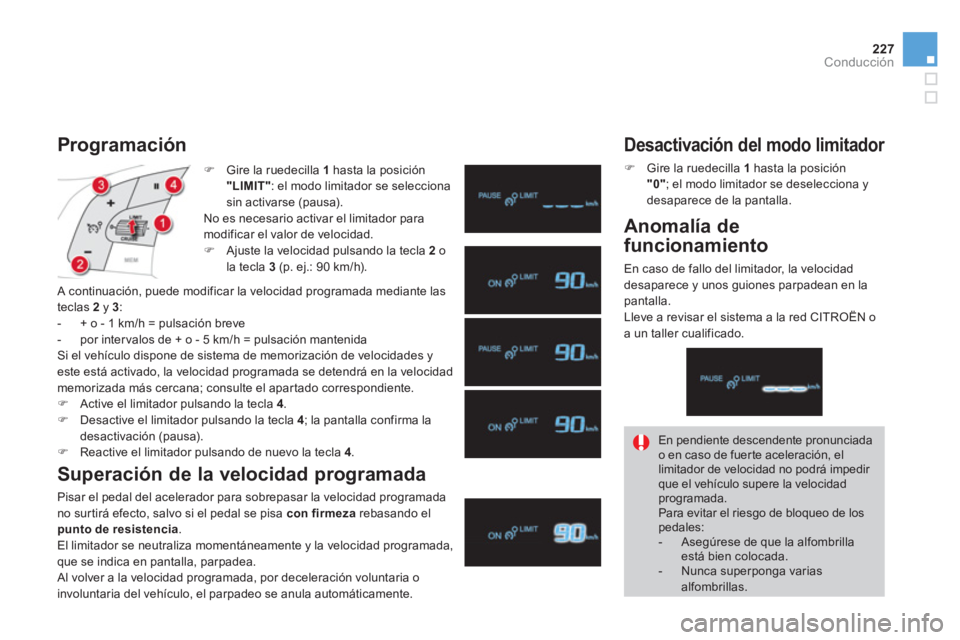 CITROEN DS4 2014  Manuales de Empleo (in Spanish) 227Conducción
   
 
�) 
  Gire la ruedecilla  1 
 hasta la posición 
  "LIMIT" 
: el modo limitador se selecciona 
sin activarse (pausa).  
  No es necesario activar el limitador para 
modificar el 