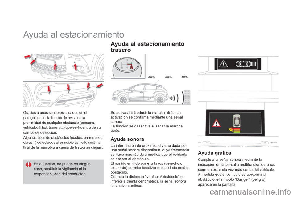 CITROEN DS4 2014  Manuales de Empleo (in Spanish)    
 
 
 
 
Ayuda al estacionamiento 
 
Gracias a unos sensores situados en el 
paragolpes, esta función le avisa de la 
proximidad de cualquier obstáculo (persona, 
vehículo, árbol, barrera...) q