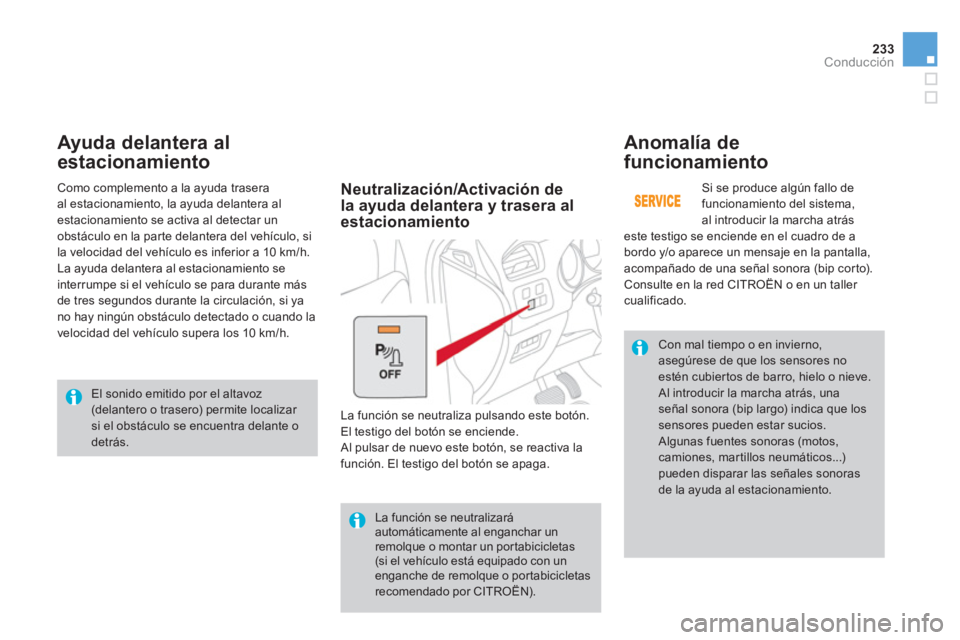 CITROEN DS4 2014  Manuales de Empleo (in Spanish) 233Conducción
   
 
 
 
 
 
Ayuda delantera al 
estacionamiento    
Anomalía de 
funcionamiento 
  Si se produce algún fallo de 
funcionamiento del sistema, 
al introducir la marcha atrás 
este te