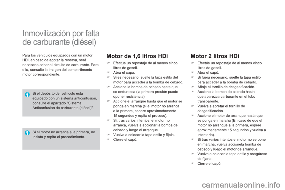 CITROEN DS4 2014  Manuales de Empleo (in Spanish)    
 
 
 
 
 
 
 
 
 
Inmovilización por falta 
de carburante (diésel)  
 
 
Para los vehículos equipados con un motor 
HDi, en caso de agotar la reser va, será 
necesario cebar el circuito de car