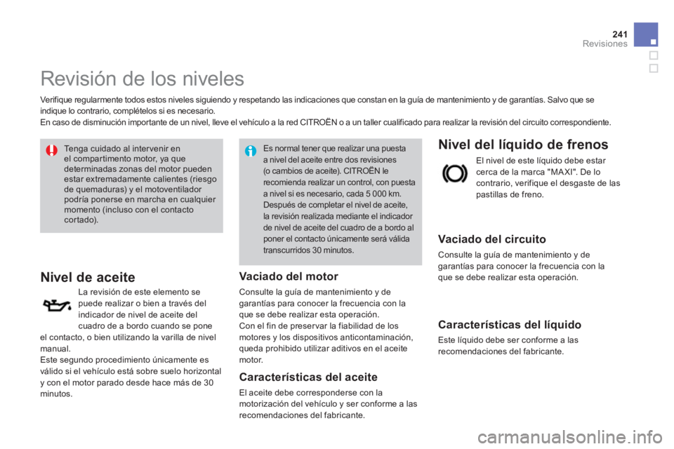 CITROEN DS4 2014 Manuales de Empleo (in Spanish) 241Revisiones
Revisión de los niveles
Verifique regularmente todos estos niveles siguiendo y respetando las indicaciones que constan en la guía de mantenimiento y de garantías. CITROEN DS4 2014 Manuales de Empleo (in Spanish) 241Revisiones
Revisión de los niveles
Verifique regularmente todos estos niveles siguiendo y respetando las indicaciones que constan en la guía de mantenimiento y de garantías.