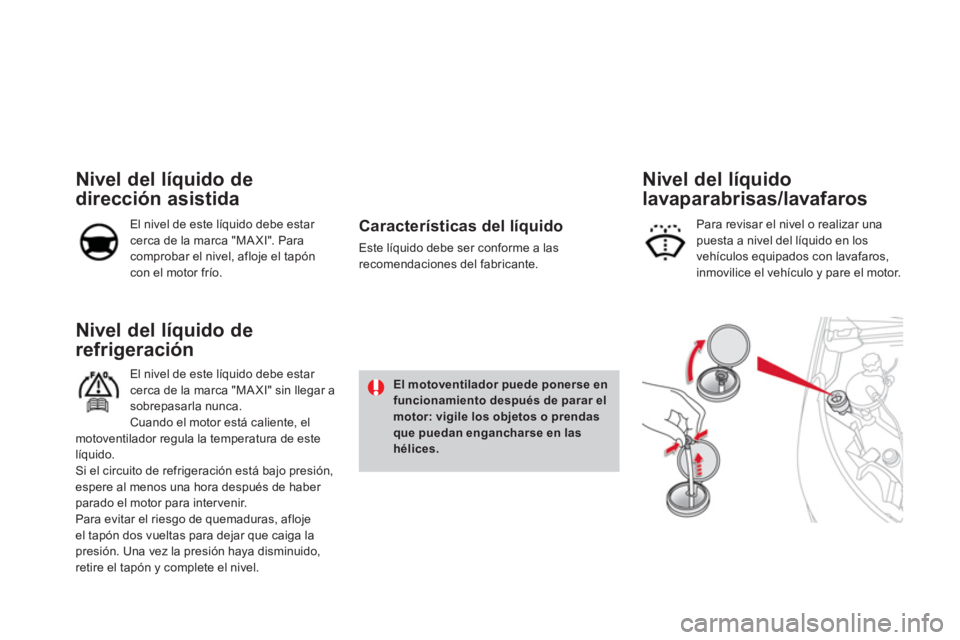 CITROEN DS4 2014 Manuales de Empleo (in Spanish)
Nivel del líquido de
refrigeración
El nivel de este líquido debe estar
cerca de la marca "MA XI" sin llegar a
sobrepasarla nunca.
Cuando el motor está caliente, el CITROEN DS4 2014 Manuales de Empleo (in Spanish)
Nivel del líquido de
refrigeración
El nivel de este líquido debe estar
cerca de la marca "MA XI" sin llegar a
sobrepasarla nunca.
Cuando el motor está caliente, el