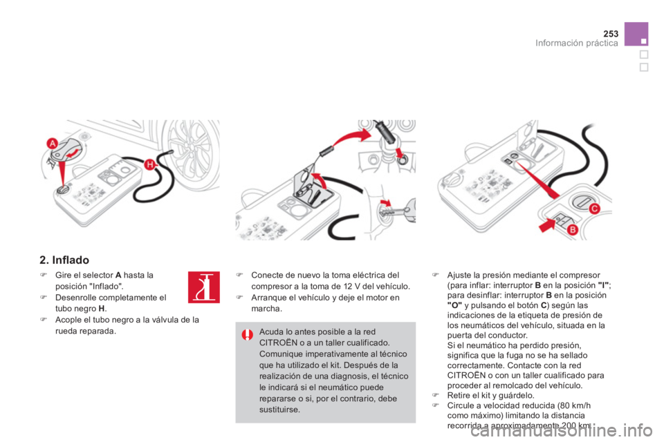 CITROEN DS4 2014  Manuales de Empleo (in Spanish) 253Información práctica
   
2. Inﬂ ado  
 
 
 
 
�) 
  Ajuste la presión mediante el compresor 
(para inflar: interruptor  B 
 en la posición  "I" 
; 
para desinflar: interruptor  B 
 en la posi