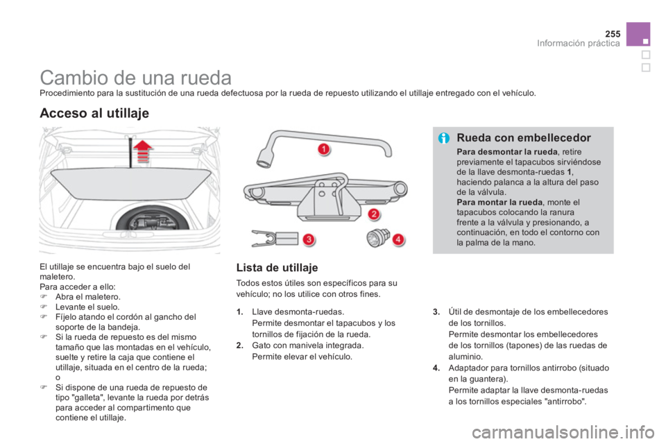 CITROEN DS4 2014  Manuales de Empleo (in Spanish) 255Información práctica
   
 
 
 
 
 
 
 
 
 
 
 
 
 
Cambio de una rueda  
Procedimiento para la sustitución de una rueda defectuosa por la rueda de repuesto utilizando el utillaje entregado con e