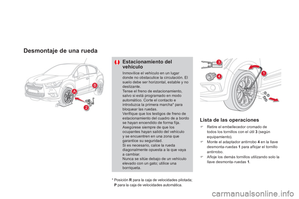 CITROEN DS4 2014  Manuales de Empleo (in Spanish)    
 
 
 
 
 
 
 
 
Desmontaje de una rueda 
 
 
Estacionamiento del 
vehículo 
  Inmovilice el vehículo en un lugar 
donde no obstaculice la circulación. El 
suelo debe ser horizontal, estable y n