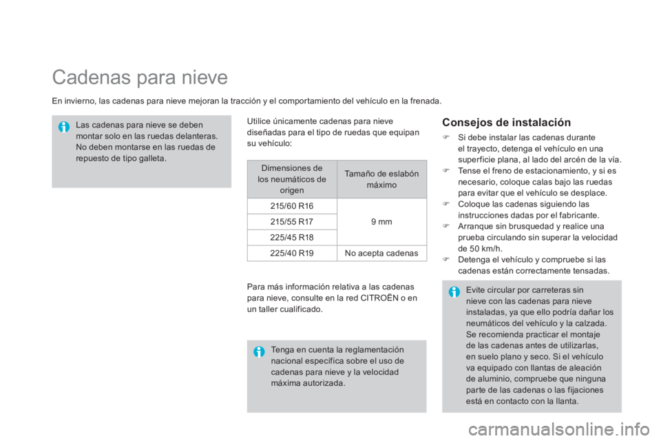 CITROEN DS4 2014  Manuales de Empleo (in Spanish)    
 
 
 
 
Cadenas para nieve 
 
 
En invierno, las cadenas para nieve mejoran la tracción y el comportamiento del vehículo en la frenada. 
   
Las cadenas para nieve se deben 
montar solo en las r