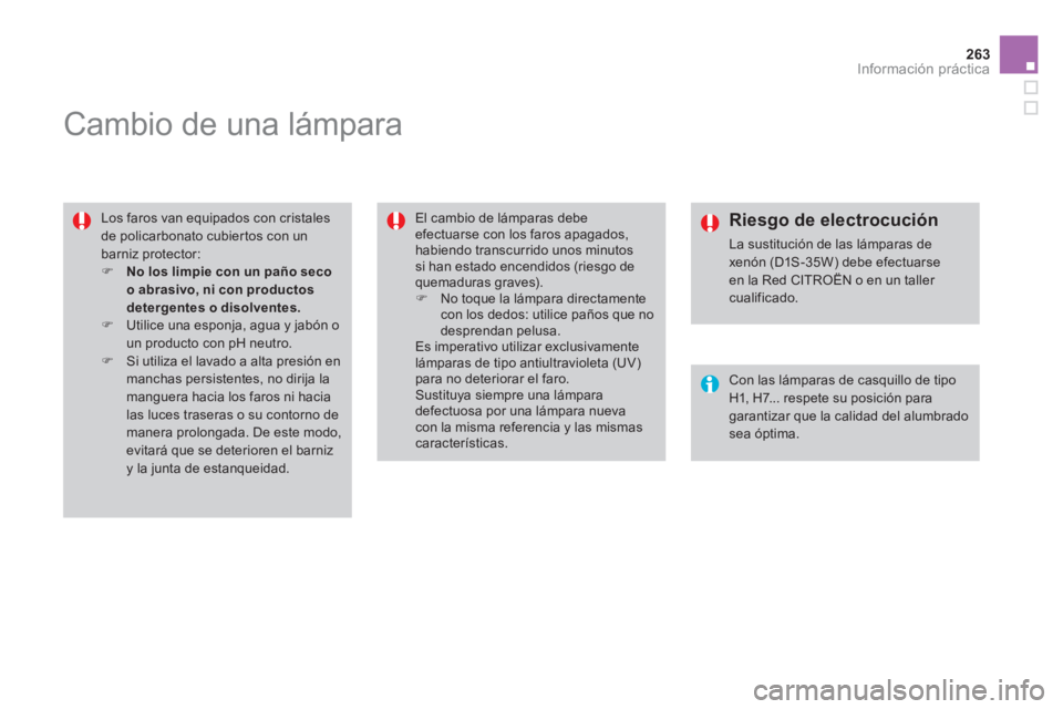 CITROEN DS4 2014  Manuales de Empleo (in Spanish) 263Información práctica
   
 
 
 
 
 
 
 
 
 
 
Cambio de una lámpara 
 
 
Los faros van equipados con cristales 
de policarbonato cubiertos con un 
barniz protector: 
   
 
�) 
  No los limpie con