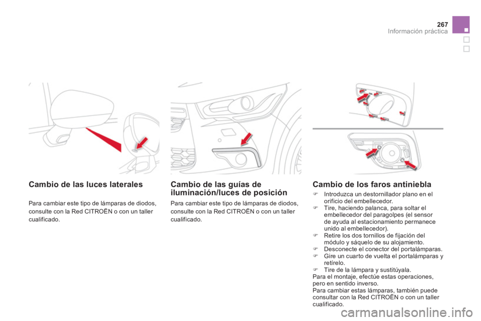 CITROEN DS4 2014  Manuales de Empleo (in Spanish) 267Información práctica
   
 
 
 
 
 
 
Cambio de las luces laterales  
 
Para cambiar este tipo de lámparas de diodos, 
consulte con la Red CITROËN o con un taller 
cualificado.  
 
 
 
Cambio de