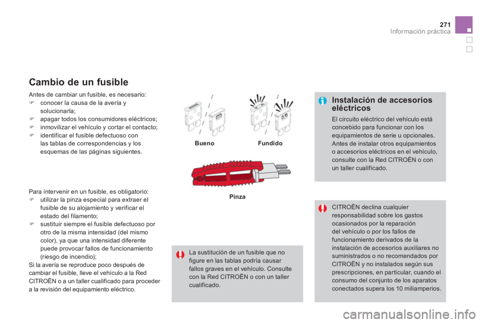 CITROEN DS4 2014  Manuales de Empleo (in Spanish) 271Información práctica
   
Instalación de accesorios 
eléctricos 
  El circuito eléctrico del vehículo está 
concebido para funcionar con los 
equipamientos de serie u opcionales. 
  Antes de 