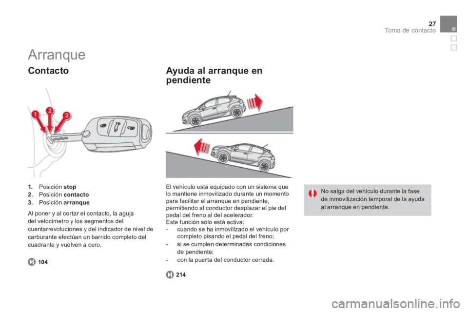 CITROEN DS4 2014  Manuales de Empleo (in Spanish) 27To m a  d e  c o n t a c t o
   
104 
 
     
 
1. 
 Posición  stop 
 
   
2. 
 Posición  contacto 
 
   
3. 
 Posición  arranque 
 
 
 
 
Contacto 
 
Al poner y al cortar el contacto, la aguja 
