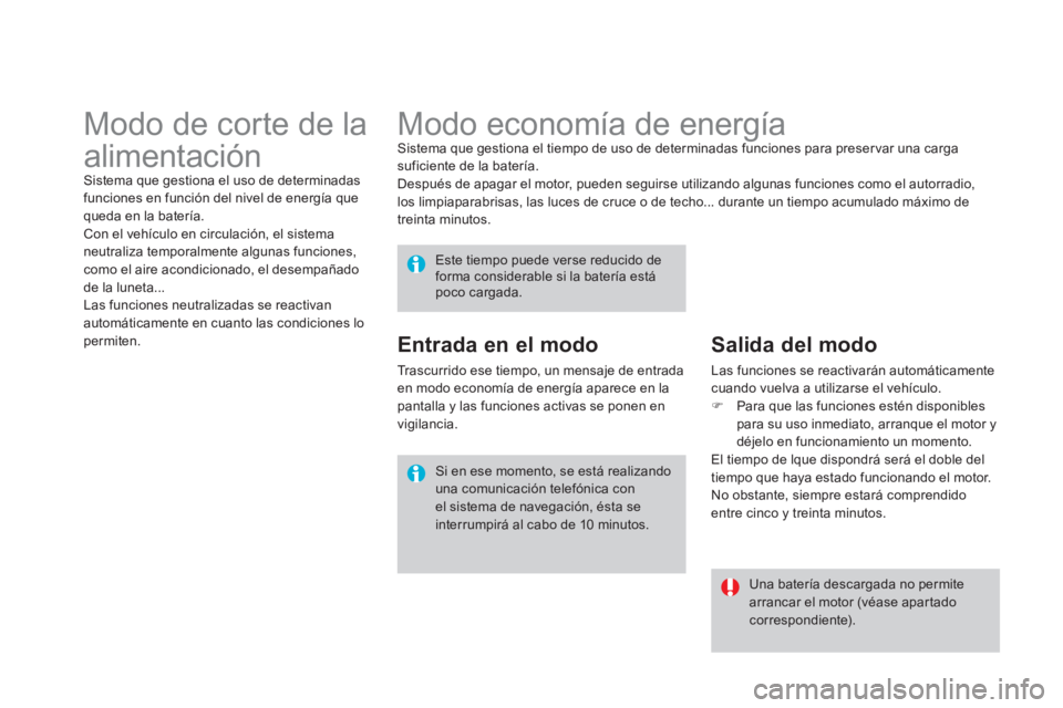 CITROEN DS4 2014 Manuales de Empleo (in Spanish)
Modo economÃa de energÃa
Sistema que gestiona el tiempo de uso de determinadas funciones para preser var una carga
suficiente de la baterÃa.
Después de apagar el motor, pue CITROEN DS4 2014 Manuales de Empleo (in Spanish)
Modo economÃa de energÃa
Sistema que gestiona el tiempo de uso de determinadas funciones para preser var una carga
suficiente de la baterÃa.
Después de apagar el motor, pue