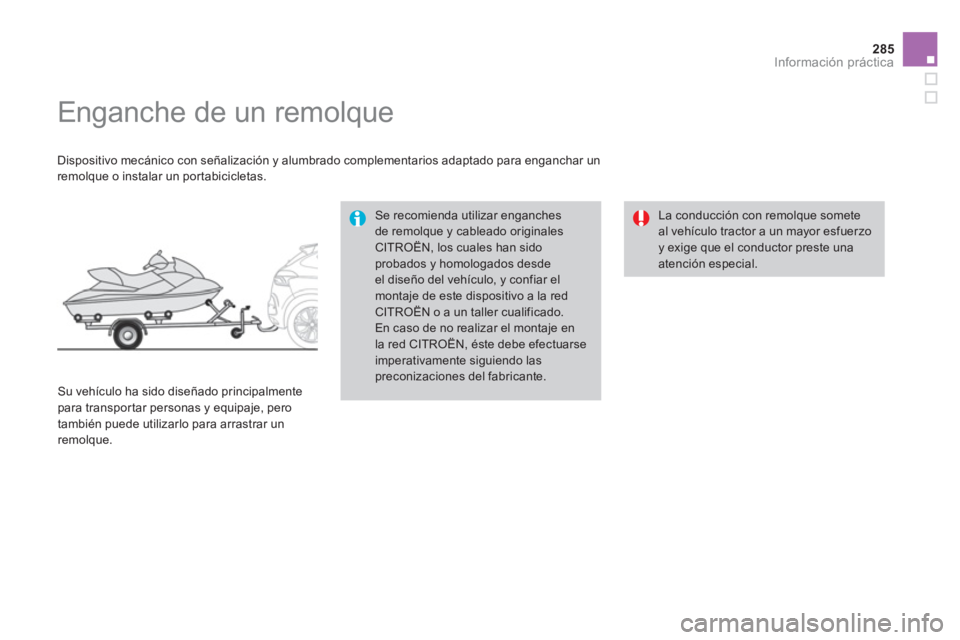 CITROEN DS4 2014  Manuales de Empleo (in Spanish) 285Información práctica
   
 
 
 
 
 
 
 
Enganche de un remolque  
 
 
Dispositivo mecánico con señalización y alumbrado complementarios adaptado para enganchar un 
remolque o instalar un portab