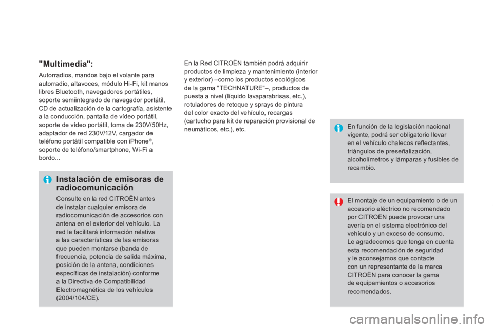 CITROEN DS4 2014  Manuales de Empleo (in Spanish)    
"Multimedia": 
 
Autorradios, mandos bajo el volante para 
autorradio, altavoces, módulo Hi-Fi, kit manos 
libres Bluetooth, navegadores portátiles, 
soporte semiintegrado de navegador portátil