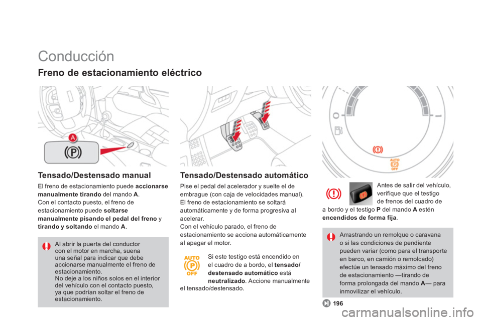 CITROEN DS4 2014  Manuales de Empleo (in Spanish)   Conducción 
 
 
Te n s a d o / D e s t e n s a d o  m a n u a l  
 
El freno de estacionamiento puede  accionarse 
manualmente 
  tirando 
 del mando  A 
. 
  Con el contacto puesto, el freno de 
e