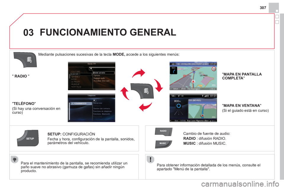 CITROEN DS4 2014 Manuales de Empleo (in Spanish) 03
307
Para obtener información detallada de los menús, consulte el
apartado "Menú de la pantalla".
Para el mantenimiento de la pantalla, se recomienda utilizar un
paño suave no abra CITROEN DS4 2014 Manuales de Empleo (in Spanish) 03
307
Para obtener información detallada de los menús, consulte el
apartado "Menú de la pantalla".
Para el mantenimiento de la pantalla, se recomienda utilizar un
paño suave no abra