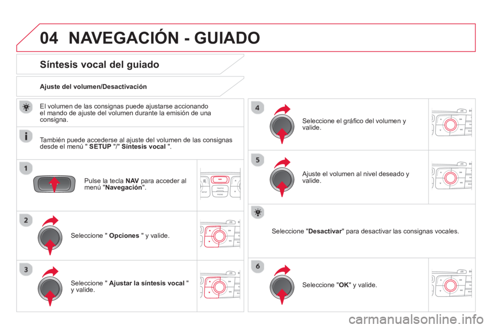 CITROEN DS4 2014 Manuales de Empleo (in Spanish) 04 NAVEGACIÓN - GUIADO
Pulse la tecla NAV
para acceder al
menú " Navegación
".
Síntesis vocal del guiado
Seleccione " Opciones
" y valide.
Ajuste del volum CITROEN DS4 2014 Manuales de Empleo (in Spanish) 04 NAVEGACIÓN - GUIADO
Pulse la tecla NAV
para acceder al
menú " Navegación
".
Síntesis vocal del guiado
Seleccione " Opciones
" y valide.
Ajuste del volum