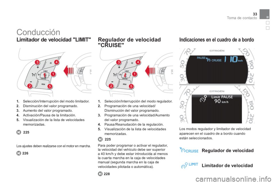 CITROEN DS4 2014  Manuales de Empleo (in Spanish) 33To m a  d e  c o n t a c t o
  Conducción 
 
 
 
1. 
  Selección/Interrupción del modo limitador. 
   
2. 
  Disminución del valor programado. 
   
3. 
  Aumento del valor programado. 
   
4. 
 