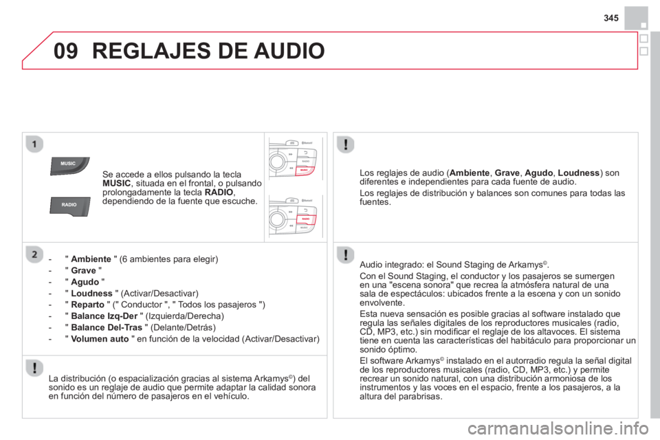 CITROEN DS4 2014 Manuales de Empleo (in Spanish) 09
345
REGLAJES DE AUDIO
Se accede a ellos pulsando la tecla
MUSIC
, situada en el frontal, o pulsando
prolongadamente la tecla RADIO
,
dependiendo de la fuente que escuche.
CITROEN DS4 2014 Manuales de Empleo (in Spanish) 09
345
REGLAJES DE AUDIO
Se accede a ellos pulsando la tecla
MUSIC
, situada en el frontal, o pulsando
prolongadamente la tecla RADIO
,
dependiendo de la fuente que escuche.