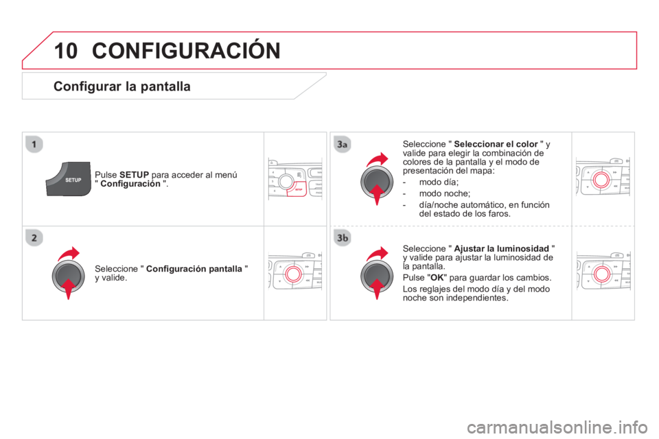 CITROEN DS4 2014 Manuales de Empleo (in Spanish) 10 CONFIGURACIÓN
Pulse SETUP
para acceder al menú
" Confi guración
".
Seleccione " Seleccionar el color
" y
valide para elegir la combinación de
colores de la pantalla y el CITROEN DS4 2014 Manuales de Empleo (in Spanish) 10 CONFIGURACIÓN
Pulse SETUP
para acceder al menú
" Confi guración
".
Seleccione " Seleccionar el color
" y
valide para elegir la combinación de
colores de la pantalla y el