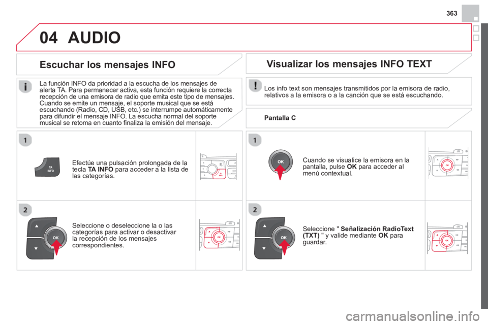 CITROEN DS4 2014 Manuales de Empleo (in Spanish) 363
04
Efectúe una pulsación prolongada de la
tecla TA INFO
para acceder a la lista de
las categorías.
Escuchar los mensajes INFO
La función INFO da prioridad a la escucha de los CITROEN DS4 2014 Manuales de Empleo (in Spanish) 363
04
Efectúe una pulsación prolongada de la
tecla TA INFO
para acceder a la lista de
las categorías.
Escuchar los mensajes INFO
La función INFO da prioridad a la escucha de los