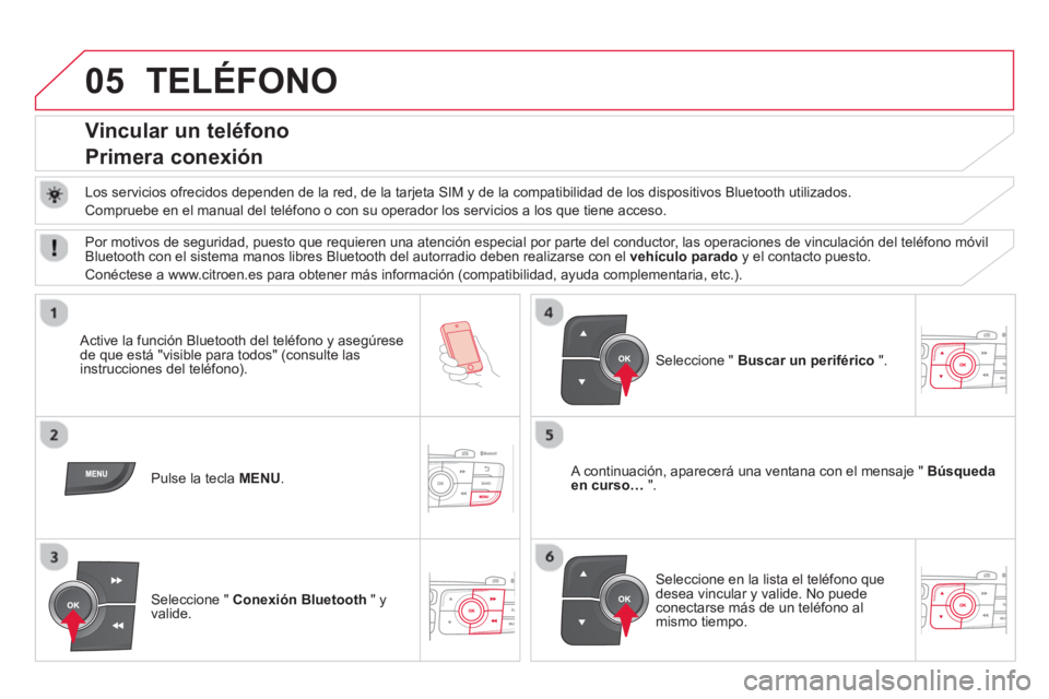 CITROEN DS4 2014 Manuales de Empleo (in Spanish) 05 TELÉFONO
Vincular un teléfono
Primera conexión
Los servicios ofrecidos dependen de la red, de la tarjeta SIM y de la compatibilidad de los dispositivos Bluetooth uti CITROEN DS4 2014 Manuales de Empleo (in Spanish) 05 TELÉFONO
Vincular un teléfono
Primera conexión
Los servicios ofrecidos dependen de la red, de la tarjeta SIM y de la compatibilidad de los dispositivos Bluetooth uti
