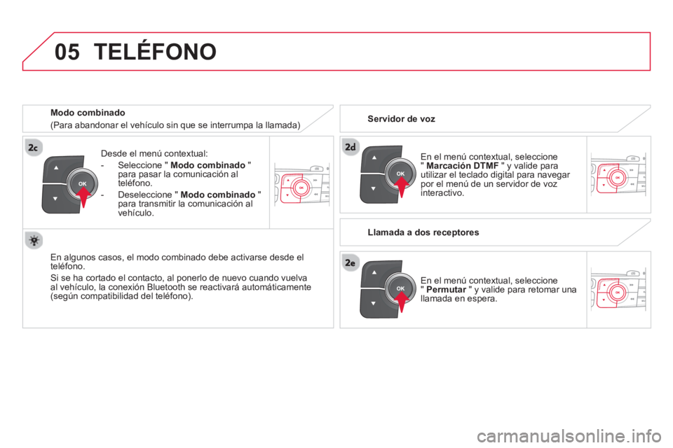 CITROEN DS4 2014 Manuales de Empleo (in Spanish)
05
Desde el menú contextual:
- Seleccione " Modo combinado
"
para pasar la comunicación al
teléfono.
- Deseleccione " Modo combinado
"
para transmitir la comunicació CITROEN DS4 2014 Manuales de Empleo (in Spanish)
05
Desde el menú contextual:
- Seleccione " Modo combinado
"
para pasar la comunicación al
teléfono.
- Deseleccione " Modo combinado
"
para transmitir la comunicació