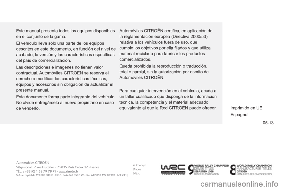 CITROEN DS4 2014 Manuales de Empleo (in Spanish) 4Dconcept
Diadeis
Edipro
05-13
Este manual presenta todos los equipos disponibles
en el conjunto de la gama.
El vehículo lleva sólo una parte de los equipos
descritos en este documento, en funció CITROEN DS4 2014 Manuales de Empleo (in Spanish) 4Dconcept
Diadeis
Edipro
05-13
Este manual presenta todos los equipos disponibles
en el conjunto de la gama.
El vehículo lleva sólo una parte de los equipos
descritos en este documento, en funció