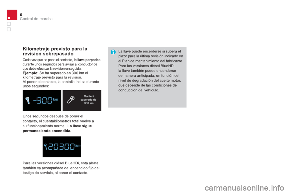 CITROEN DS4 2014  Manuales de Empleo (in Spanish) 6Control de marcha
  Unos segundos después de poner el 
contacto, el cuentakilómetros total vuelve a 
su funcionamiento normal.  La llave sigue 
permaneciendo encendida 
.   La llave puede encerders