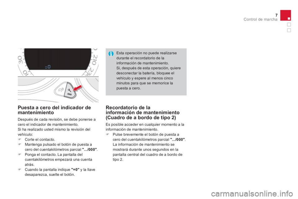 CITROEN DS4 2014  Manuales de Empleo (in Spanish) 7Control de marcha
   
 
 
 
 
 
Puesta a cero del indicador de 
mantenimiento 
  Después de cada revisión, se debe ponerse a 
cero el indicador de mantenimiento. 
  Si ha realizado usted mismo la r