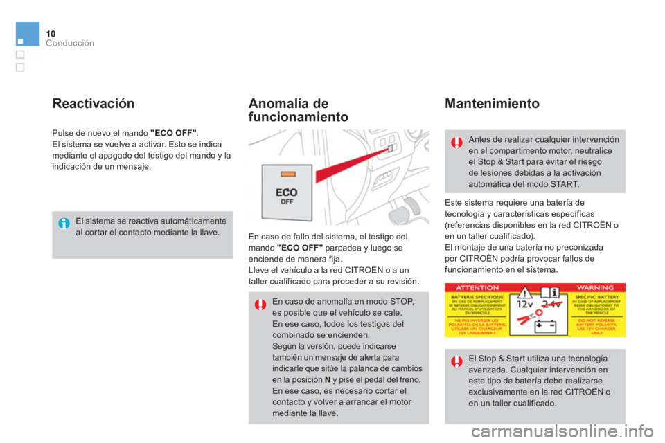 CITROEN DS4 2014  Manuales de Empleo (in Spanish) 10Conducción
  El sistema se reactiva automáticamente 
al cortar el contacto mediante la llave.  
 
 
Reactivación 
 
Este sistema requiere una batería de 
tecnología y características específi