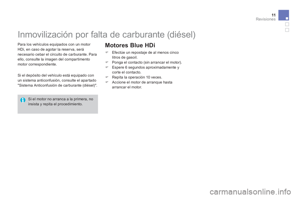 CITROEN DS4 2014  Manuales de Empleo (in Spanish) 11Revisiones 
          Inmovilización por falta de carburante (diésel)  
  Para los vehículos equipados con un motor  HDi, en caso de agotar la reser va, será necesario cebar el circuito de carbu