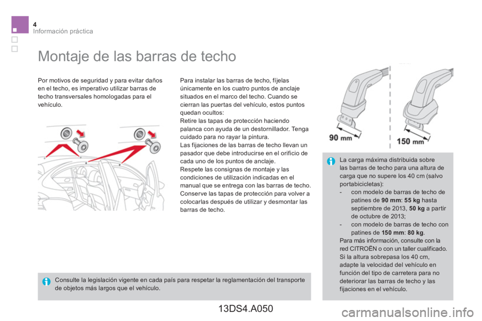 CITROEN DS4 2014  Manuales de Empleo (in Spanish) 4Información práctica
   
 
 
 
 
 
 
 
Montaje de las barras de techo  
 
 
Por motivos de seguridad y para evitar daños 
en el techo, es imperativo utilizar barras de 
techo transversales homolog