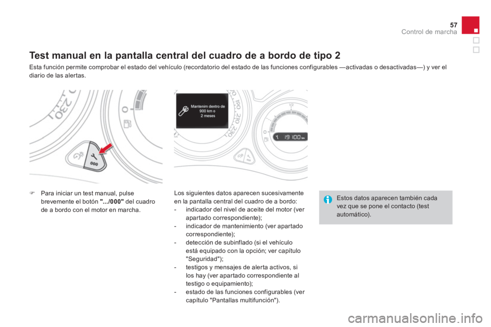 CITROEN DS4 2014 Manuales de Empleo (in Spanish) 57Control de marcha
Test manual en la pantalla central del cuadro de a bordo de tipo 2
Esta función permite comprobar el estado del vehículo (recordato CITROEN DS4 2014 Manuales de Empleo (in Spanish) 57Control de marcha
Test manual en la pantalla central del cuadro de a bordo de tipo 2
Esta función permite comprobar el estado del vehículo (recordato
