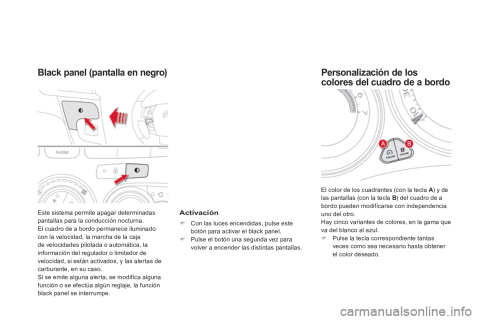 CITROEN DS4 2014  Manuales de Empleo (in Spanish)   Este sistema permite apagar determinadas 
pantallas para la conducción nocturna. 
  El cuadro de a bordo permanece iluminado 
con la velocidad, la marcha de la caja 
de velocidades pilotada o autom