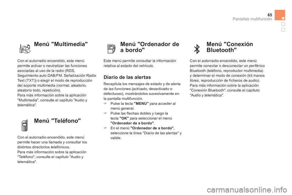 CITROEN DS4 2014 Manuales de Empleo (in Spanish) 65Pantallas multifunción
Con el autorradio encendido, este menú
permite activar o neutralizar las funciones
asociadas al uso de la radio (RDS,
Seguimiento auto DAB/FM, Señalización Radio
Tex CITROEN DS4 2014 Manuales de Empleo (in Spanish) 65Pantallas multifunción
Con el autorradio encendido, este menú
permite activar o neutralizar las funciones
asociadas al uso de la radio (RDS,
Seguimiento auto DAB/FM, Señalización Radio
Tex