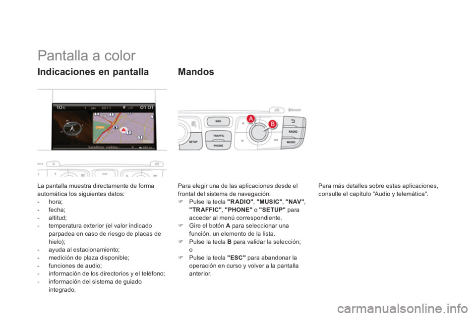 CITROEN DS4 2014  Manuales de Empleo (in Spanish)    
 
 
 
 
 
 
 
 
 
 
 
 
 
 
 
 
 
 
 
 
 
 
 
Pantalla a color 
 
La pantalla muestra directamente de forma 
automática los siguientes datos: 
   
 
-  hora; 
   
-  fecha; 
   
-  altitud; 
   
