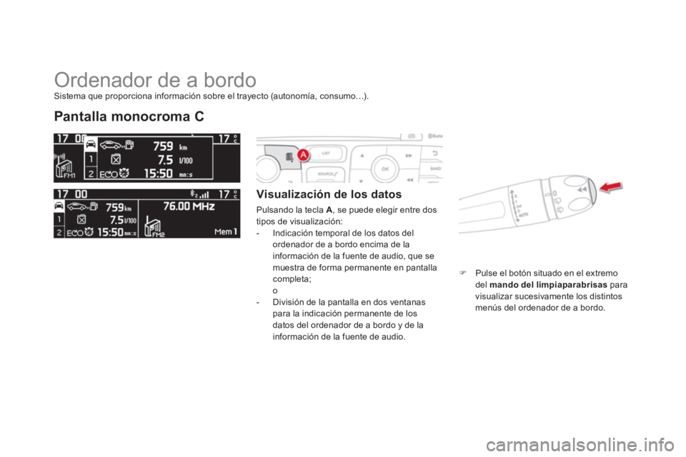 CITROEN DS4 2014  Manuales de Empleo (in Spanish)   Ordenador de a bordo 
 
 
 
 
 
 
 
Pantalla monocroma C 
 
 
Visualización de los datos 
 
Pulsando la tecla  A 
, se puede elegir entre dos 
tipos de visualización: 
   
 
-   Indicación tempor