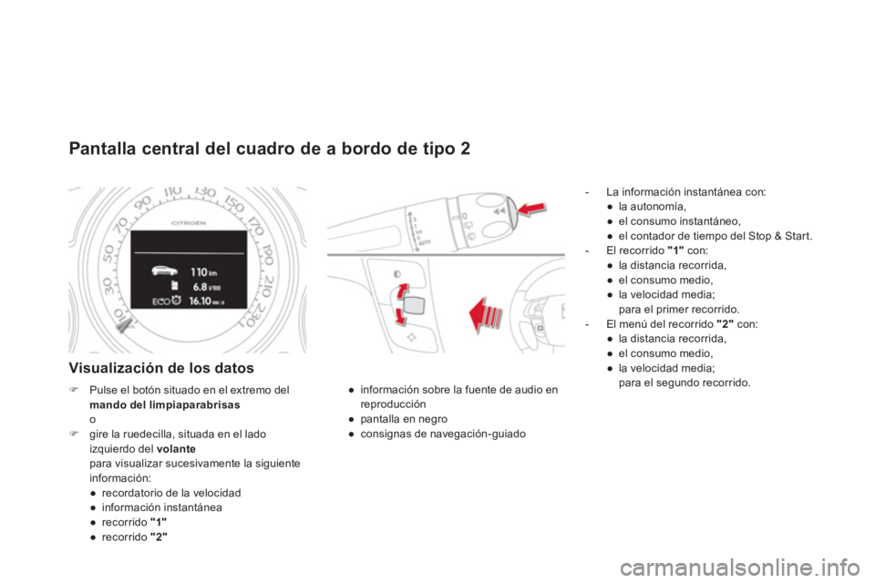 CITROEN DS4 2014 Manuales de Empleo (in Spanish)
Pantalla central del cuadro de a bordo de tipo 2
Visualización de los datos
- La información instantánea con:
●
la autonomía,
●
el consumo instant CITROEN DS4 2014 Manuales de Empleo (in Spanish)
Pantalla central del cuadro de a bordo de tipo 2
Visualización de los datos
- La información instantánea con:
●
la autonomía,
●
el consumo instant