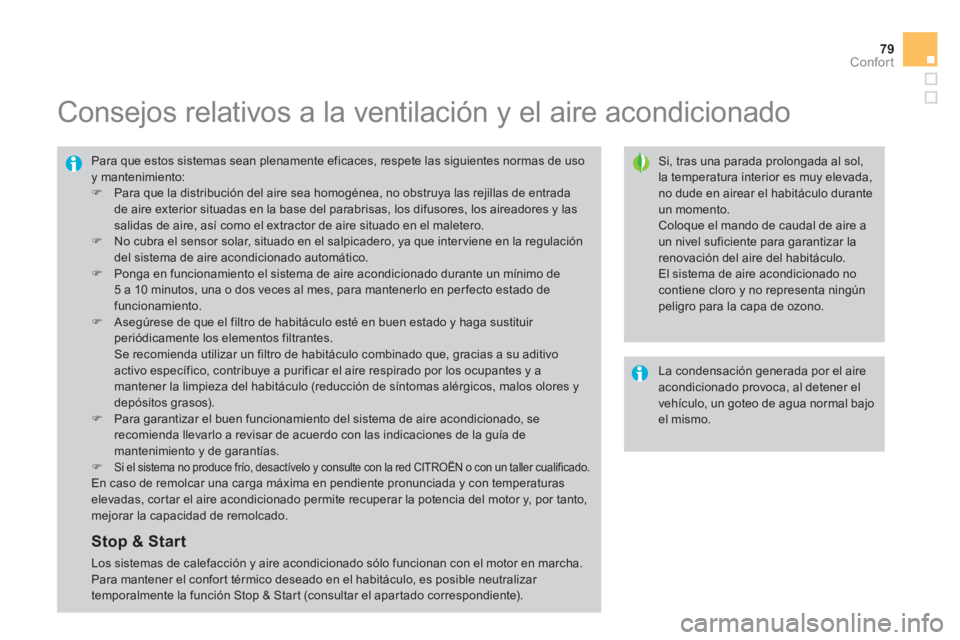 CITROEN DS4 2014 Manuales de Empleo (in Spanish) 79Confort
Consejos relativos a la ventilación y el aire acondicionado
Si, tras una parada prolongada al sol,
la temperatura interior es muy elevada,
no dude en airear el habi CITROEN DS4 2014 Manuales de Empleo (in Spanish) 79Confort
Consejos relativos a la ventilación y el aire acondicionado
Si, tras una parada prolongada al sol,
la temperatura interior es muy elevada,
no dude en airear el habi