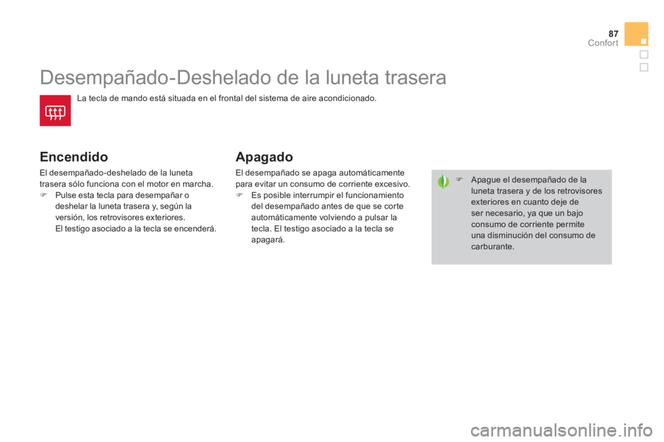 CITROEN DS4 2014  Manuales de Empleo (in Spanish) 87Confort
   
 
 
 
 
 
 
 
Desempañado-Deshelado de la luneta trasera 
 
La tecla de mando está situada en el frontal del sistema de aire acondicionado. 
 
 
Encendido 
 
El desempañado-deshelado 