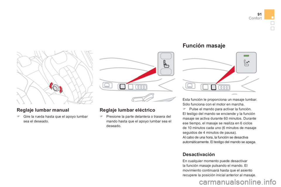 CITROEN DS4 2014  Manuales de Empleo (in Spanish) 91Confort
   
 
Reglaje lumbar manual 
 
 
 
�) 
  Gire la rueda hasta que el apoyo lumbar 
sea el deseado.  
 
 
 
 
 
Reglaje lumbar eléctrico 
 
 
 
�) 
  Presione la parte delantera o trasera del