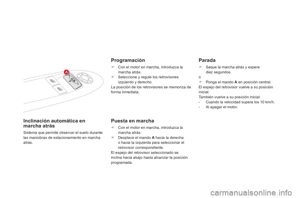 CITROEN DS4 2014  Manuales de Empleo (in Spanish)    
 
 
 
 
 
 
Inclinación automática en 
marcha atrás 
  Sistema que permite observar el suelo durante 
las maniobras de estacionamiento en marcha 
atrás.  
 
 
Programación 
 
 
 
�) 
  Con el