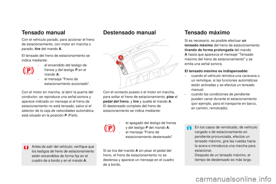CITROEN DS5 2016 Manuales de Empleo (in Spanish) DS5_es_Chap04_conduite_ed02-2015
Con el contacto puesto o el motor en marcha,
para soltar el freno de estacionamiento, pise el
pedal del freno , y tire y suelte el mando A .
El destensado completo CITROEN DS5 2016 Manuales de Empleo (in Spanish) DS5_es_Chap04_conduite_ed02-2015
Con el contacto puesto o el motor en marcha,
para soltar el freno de estacionamiento, pise el
pedal del freno , y tire y suelte el mando A .
El destensado completo