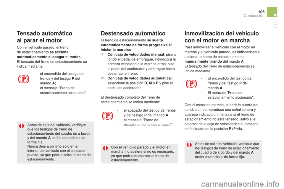 CITROEN DS5 2016 Manuales de Empleo (in Spanish) 105
DS5_es_Chap04_conduite_ed02-2015
Antes de salir del vehículo, verifique
que los testigos de freno de
estacionamiento del cuadro de a bordo
y del mando A estén encendidos de
forma fija.
Nunca CITROEN DS5 2016 Manuales de Empleo (in Spanish) 105
DS5_es_Chap04_conduite_ed02-2015
Antes de salir del vehículo, verifique
que los testigos de freno de
estacionamiento del cuadro de a bordo
y del mando A estén encendidos de
forma fija.
Nunca