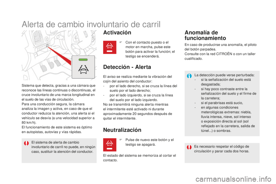 CITROEN DS5 2016 Manuales de Empleo (in Spanish) DS5_es_Chap04_conduite_ed02-2015
Alerta de cambio involuntario de carril
Sistema que detecta, gracias a una cámara que
reconoce las líneas continuas o discontinuas, el
cruce involuntario de una ma CITROEN DS5 2016 Manuales de Empleo (in Spanish) DS5_es_Chap04_conduite_ed02-2015
Alerta de cambio involuntario de carril
Sistema que detecta, gracias a una cámara que
reconoce las líneas continuas o discontinuas, el
cruce involuntario de una ma