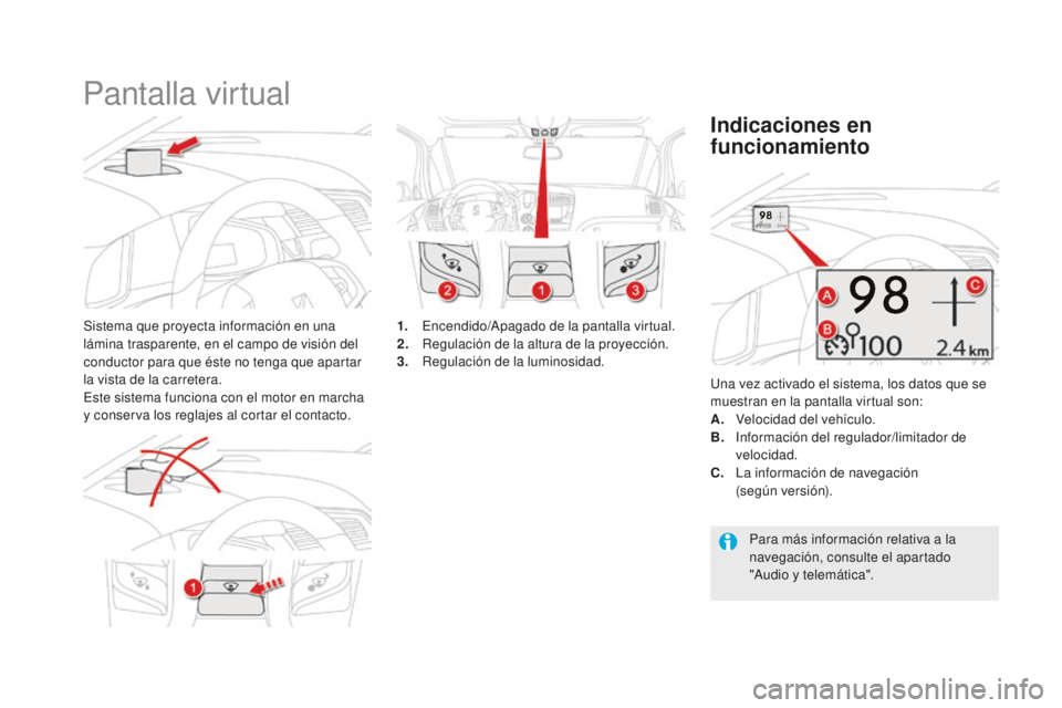 CITROEN DS5 2016 Manuales de Empleo (in Spanish) DS5_es_Chap04_conduite_ed02-2015
Pantalla virtual
Sistema que proyecta información en una
lámina trasparente, en el campo de visión del
conductor para que éste no tenga que apartar
la vista de CITROEN DS5 2016 Manuales de Empleo (in Spanish) DS5_es_Chap04_conduite_ed02-2015
Pantalla virtual
Sistema que proyecta información en una
lámina trasparente, en el campo de visión del
conductor para que éste no tenga que apartar
la vista de