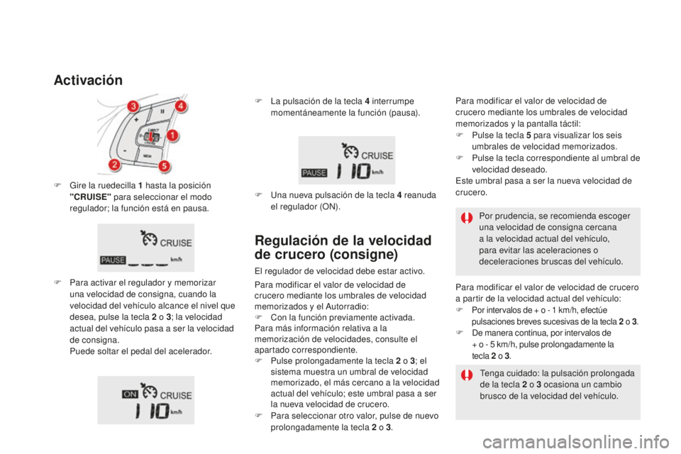 CITROEN DS5 2016 Manuales de Empleo (in Spanish) DS5_es_Chap04_conduite_ed02-2015
F Gire la ruedecilla 1 hasta la posición
"CR uiS E" para seleccionar el modo
regulador; la función está en pausa.
F
P
ara activar el regulador y memor CITROEN DS5 2016 Manuales de Empleo (in Spanish) DS5_es_Chap04_conduite_ed02-2015
F Gire la ruedecilla 1 hasta la posición
"CR uiS E" para seleccionar el modo
regulador; la función está en pausa.
F
P
ara activar el regulador y memor