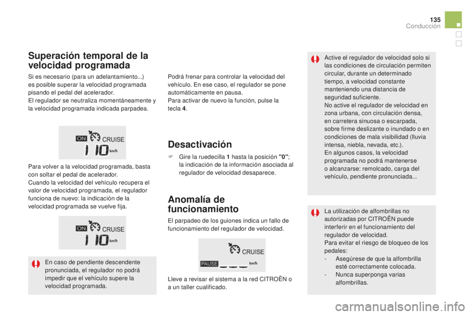 CITROEN DS5 2016 Manuales de Empleo (in Spanish) 135
DS5_es_Chap04_conduite_ed02-2015
Active el regulador de velocidad solo si
las condiciones de circulación permiten
circular, durante un determinado
tiempo, a velocidad constante
manteniendo un CITROEN DS5 2016 Manuales de Empleo (in Spanish) 135
DS5_es_Chap04_conduite_ed02-2015
Active el regulador de velocidad solo si
las condiciones de circulación permiten
circular, durante un determinado
tiempo, a velocidad constante
manteniendo un