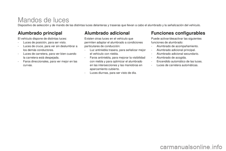 CITROEN DS5 2016  Manuales de Empleo (in Spanish) DS5_es_Chap05_visibilite_ed02-2015
Mandos de lucesDispositivo de selección y de mando de las distintas luces delanteras y traseras que llevan a cabo el alumbrado y la señalización del vehículo.
Al