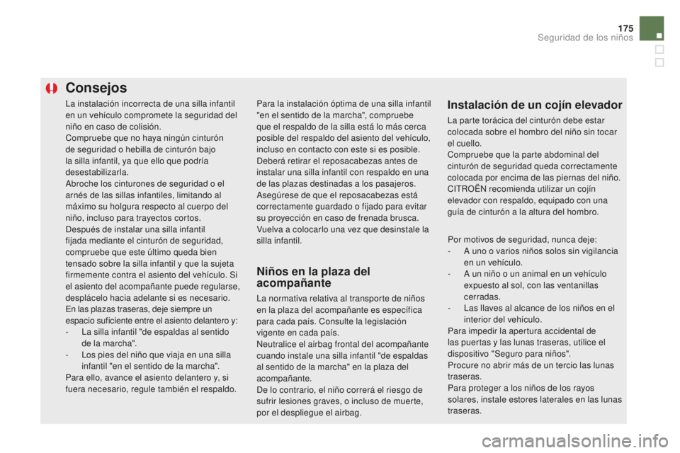 CITROEN DS5 2016  Manuales de Empleo (in Spanish) 175
DS5_es_Chap06_securite-enfants_ed02-2015
La instalación incorrecta de una silla infantil 
en un vehículo compromete la seguridad del 
niño en caso de colisión.
Compruebe que no haya ningún ci